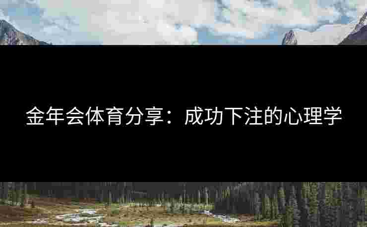 金年会体育分享：成功下注的心理学