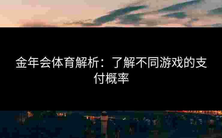 金年会体育解析：了解不同游戏的支付概率