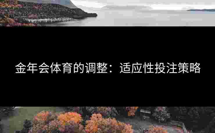 金年会体育的调整：适应性投注策略