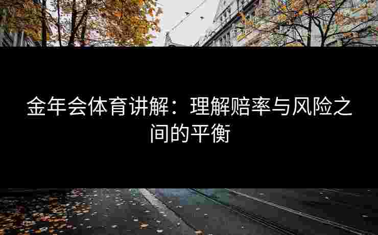 金年会体育讲解：理解赔率与风险之间的平衡