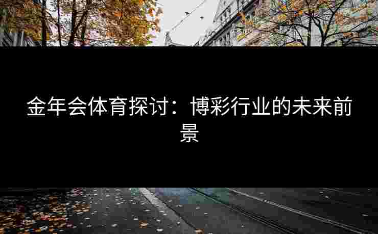 金年会体育探讨：博彩行业的未来前景