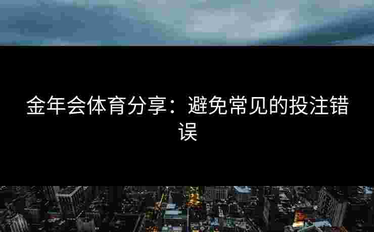 金年会体育分享：避免常见的投注错误