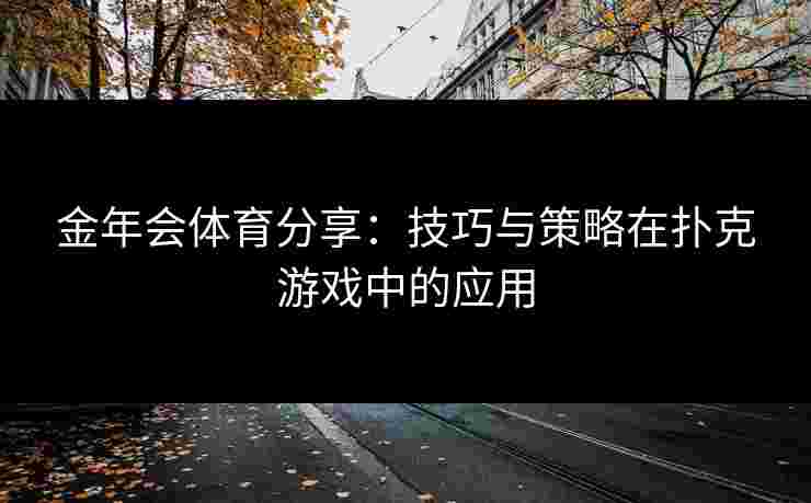 金年会体育分享：技巧与策略在扑克游戏中的应用