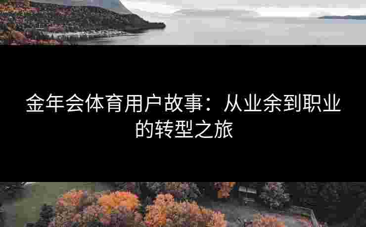 金年会体育用户故事：从业余到职业的转型之旅
