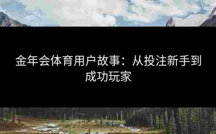 金年会体育用户故事：从投注新手到成功玩家