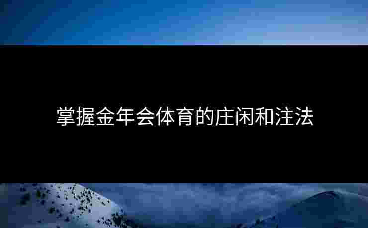 掌握金年会体育的庄闲和注法