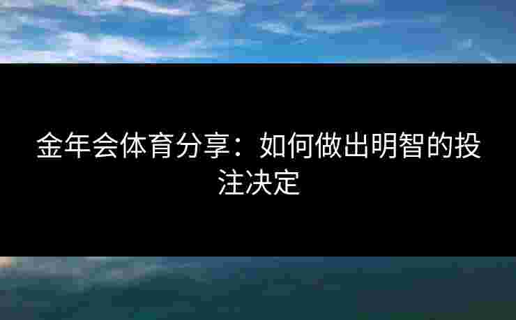 金年会体育分享：如何做出明智的投注决定