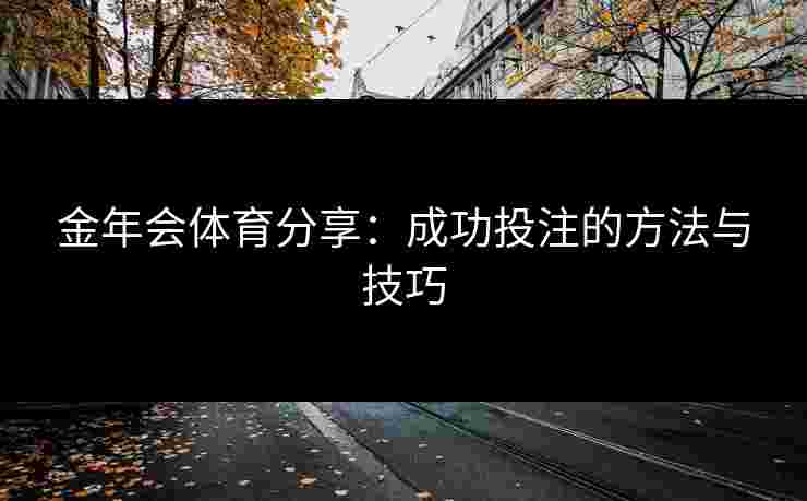 金年会体育分享：成功投注的方法与技巧