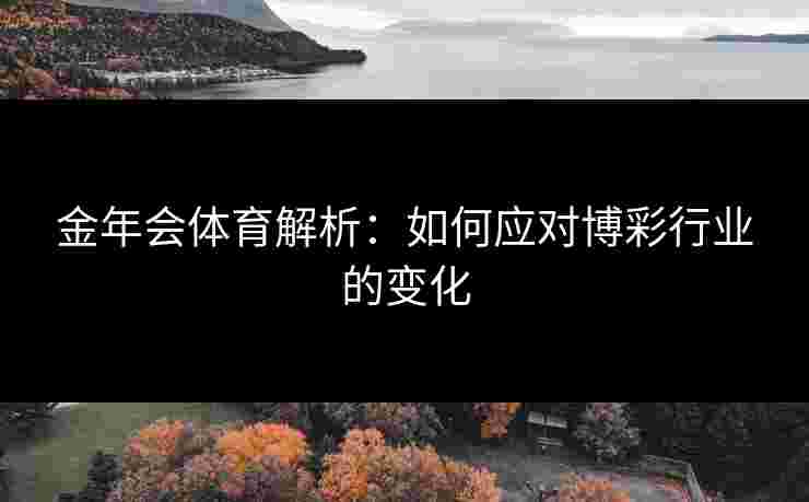 金年会体育解析：如何应对博彩行业的变化